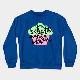 you bake the world a better place cakes Crewneck Sweatshirt